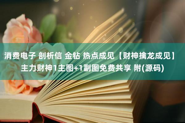 消费电子 剖析信 金钻 热点成见【财神擒龙成见】 主力财神1主图+1副图免费共享 附(源码)