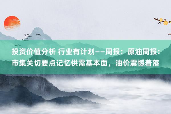 投资价值分析 行业有计划——周报：原油周报：市集关切要点记忆供需基本面，油价震憾着落