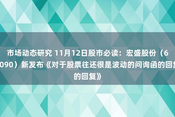 市场动态研究 11月12日股市必读：宏盛股份（603090）新发布《对于股票往还很是波动的问询函的回复》