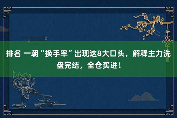 排名 一朝“换手率”出现这8大口头，解释主力洗盘完结，全仓买进！