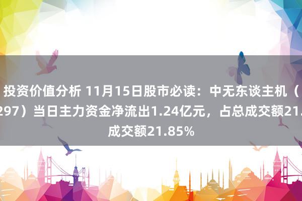 投资价值分析 11月15日股市必读：中无东谈主机（688297）当日主力资金净流出1.24亿元，占总成交额21.85%