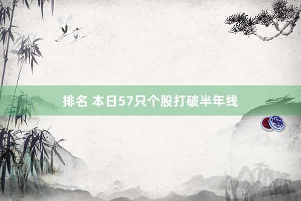 排名 本日57只个股打破半年线