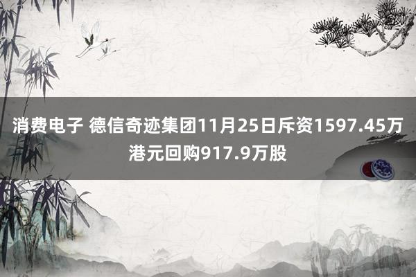 消费电子 德信奇迹集团11月25日斥资1597.45万港元回购917.9万股