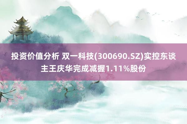 投资价值分析 双一科技(300690.SZ)实控东谈主王庆华完成减握1.11%股份