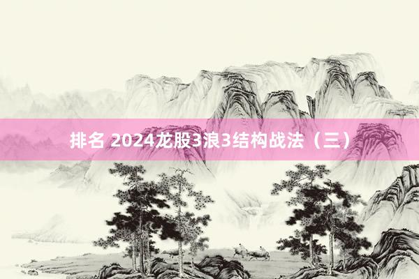 排名 2024龙股3浪3结构战法（三）