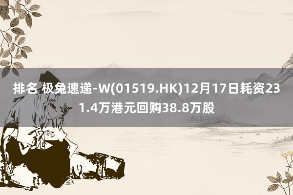 排名 极兔速递-W(01519.HK)12月17日耗资231.4万港元回购38.8万股