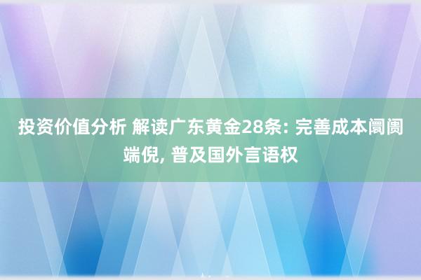 投资价值分析 解读广东黄金28条: 完善成本阛阓端倪, 普及国外言语权