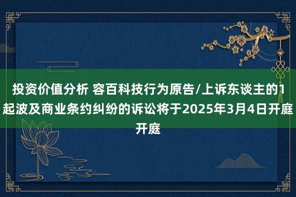 投资价值分析 容百科技行为原告/上诉东谈主的1起波及商业条约纠纷的诉讼将于2025年3月4日开庭