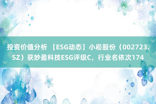 投资价值分析 【ESG动态】小崧股份（002723.SZ）获妙盈科技ESG评级C，行业名依次174